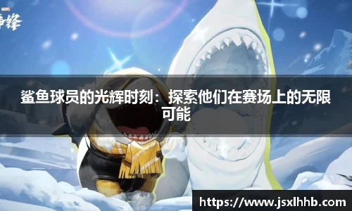 鲨鱼球员的光辉时刻：探索他们在赛场上的无限可能